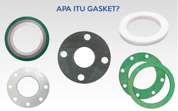 Apa Itu Gasket? Fungsi, Jenis, Material, dan Cara Memilih Gasket yang Tepat